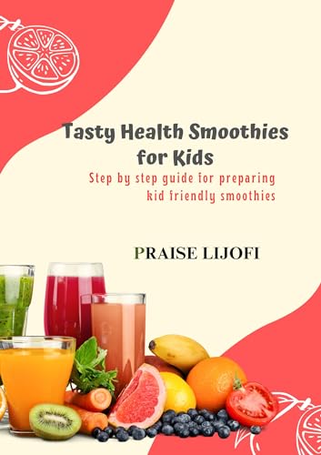 TASTY HEALTH SMOOTHIES FOR KIDS: Step by step guide for
