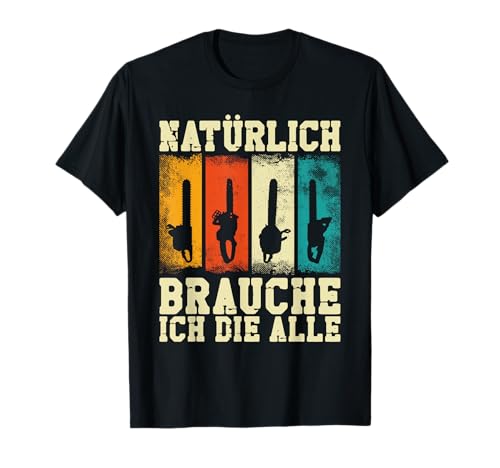Produktfoto von Natürlich brauche ich die alle! Motorsäge Kettensäge T-Shirt