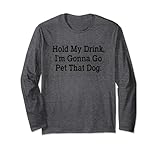 Hold My Drink I'm Gonna Go Pet That Dog Funny Dogs Lover Long Sleeve T-Shirt