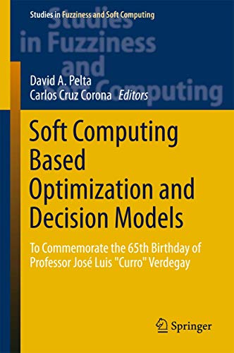 Soft Computing Based Optimization and Decision Models: To Commemorate the 65th Birthday of Professor José Luis "Curro" Verdegay: 360 (Studies in Fuzziness and Soft Computing) view 2