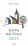 Kirche mit Vision: Gemeinde, die den Auftrag Gottes lebt - Rick Warren