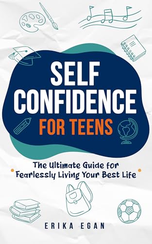 Self Confidence for Teens: The Ultimate Guide for Fearlessly Living Your Best Life (Slay Books for Teen Baddies)