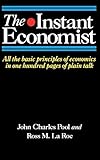 The Instant Economist: All The Basic Principles Of Economics In 100 Pages Of Plain Talk
