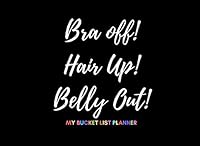 Bra Off! Hair Up! Belly Out! (My Bucket List Planner): Fun Bucket List Journal For Women| Live Life To The Fullest Before Time Runs Out!|Detailed Planning Pages And Space For Photos Included 1091144273 Book Cover