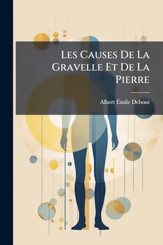 Les Causes De La Gravelle Et De La Pierre (French Edition)