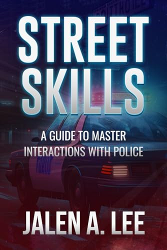STEET SKILLS: A GUIDE TO MASTER INTERACTIONS WITH POLICE (STREET SKILLS: A GUIDE TO MASTER INTERACTIONS WITH POLICE)