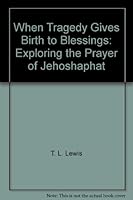 When Tragedy Gives Birth to Blessings: Exploring the Prayer of Jehoshaphat B000XQN4ZY Book Cover