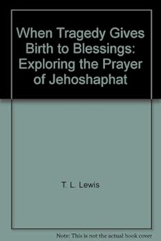 When Tragedy Gives Birth to Blessings: Exploring the Prayer of Jehoshaphat