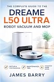 The Complete Guide to the Dreame L50 Ultra Robot Vacuum and Mop: User Manual, Setup Instructions, Maintenance Tips, and Smart Cleaning Optimization for Beginners and Advanced Users (English Edition)