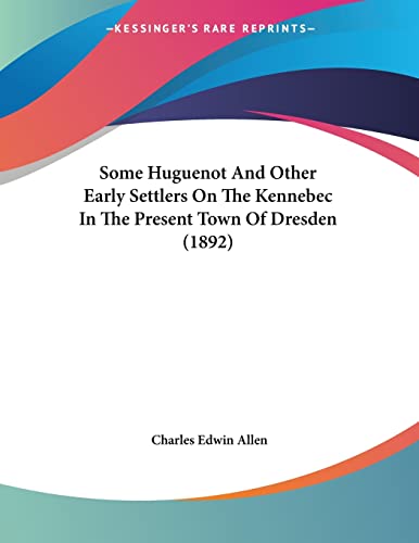 Some Huguenot And Other Early Settlers On The Kennebec In The Present Town Of Dresden (1892)