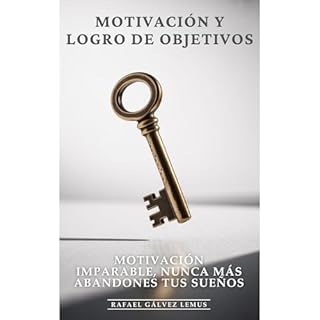 Motivación y Logro de Objetivos: Motivación Imparable, Nunca Más Abandones Tus Sueños Audiolibro 