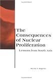 The Consequences of Nuclear Proliferation: Lessons from South Asia (BCSIA Studies in International Security) (Belfer Center Studies in International Security)