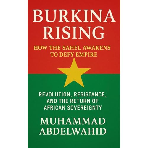 Burkina Rising: How the Sahel Awakens to Defy Empire by Muhammad Abdelwahid episode artwork