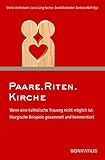 Paare.Riten.Kirche: Wenn eine katholische Trauung nicht möglich ist: liturgische Beispiele gesammelt und kommentiert - Herausgeber: Stefan Diefenbach, Lucia Lang-Rachor, David Walbelder, Barbara Wolf 