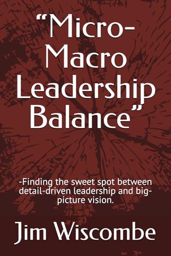 “Micro-Macro Leadership Balance”: -finding the sweet spot between detail-driven leadership