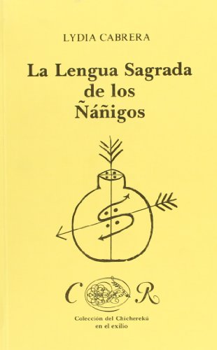 La Lengua Sagrada De Los Nanigos. Vocabulario Abakua (Coleccion Del Chichereku)