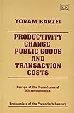 Productivity Change, Public Goods and Transaction Costs: Essays at the Boundaries of Microeconomics (Economists of the Twentieth Century series)