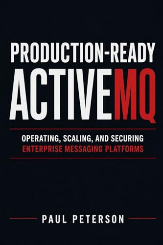 Production-Ready ActiveMQ: Operating, Scaling, and Securing Enterprise Messaging Platforms