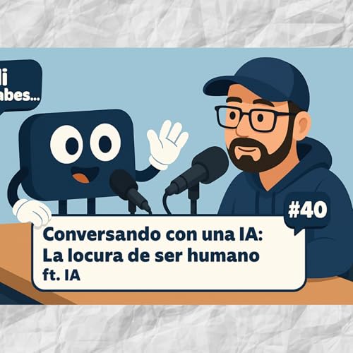 Conversando con una IA: La locura de ser humano + IA | Ni sabes&hellip; 40 copertina