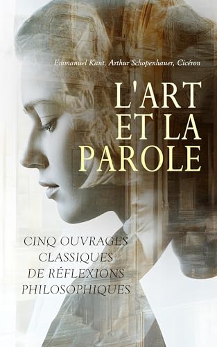 livre L'Art et la Parole : Cinq Ouvrages Classiques de Réflexions Philosophiques: Critique du jugement esthétique, Critique de la faculté de juger, Discours choisis, etc.