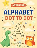 Learn the Alphabet with Dot to Dot Adventures: Perfect for Kids Ages 4-8 – Educational and Interactive Letter Practice Through Dot-to-Dot Activities B0F663F491 Book Cover