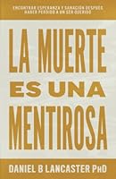 La Muerte es una Mentirosa: Encontrar Esperanza y Sanación Después haber Perdido a un Ser Querido (Guía cristiana de autoayuda) (Spanish Edition) B0B2TY79PR Book Cover