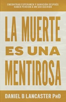 La Muerte es una Mentirosa: Encontrar Esperanza y Sanación Después haber Perdido a un Ser Querido (Guía cristiana de autoayuda) (Spanish Edition)