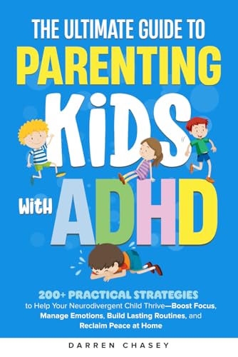 The Ultimate Guide to Parenting Kids with ADHD: 200+ Practical Strategies to Help Your Neurodivergent Child...