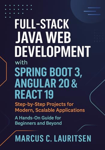 Full-Stack Java Web Development with Spring Boot 3, Angular 20 & React 19: Step-by-Step Projects for Modern, Scalable Applications – A Hands-On Guide for Beginners and Beyond