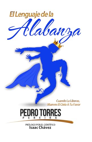 El Lenguaje De La Alabanza: Cuando la liberas, mueves el cielo a tu favor (Spanish Edition)