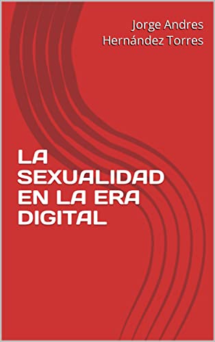 LA SEXUALIDAD EN LA ERA DIGITAL (Spanish Edition)