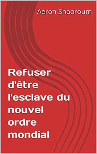 Refuser d'être l'esclave du nouvel ordre mondial (French Edition)