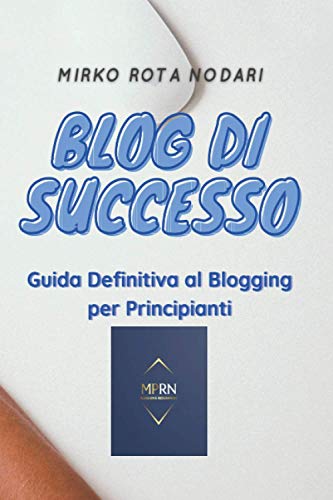 Blog di Successo: Guida Definitiva al Blogging per Principiant