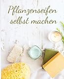 Pflanzenseifen selbst machen: Do it yourself Seifen Rezepte Journal zum selbST schreiben für Seifen, Schampoo, Badekonfekt, Duschgel, Naturprodukte, ... natürliche Pflege, schönes Geschenk