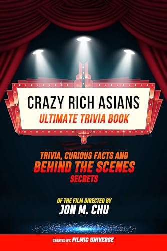Crazy Rich Asians - Ultimate Trivia Book: Trivia, Curious Facts And Behind The Scenes Secrets Of The Film Directed By Jon M. Chu