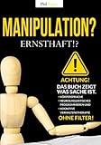 MANIPULATION? Ernsthaft!?: ACHTUNG! Das Buch zeigt, was Sache ist! Körpersprache, neurolinguistisches Programmieren und kognitive Verhaltenstherapie OHNE FILTER!