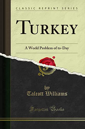 Turkey (Classic Reprint): A World Problem of to-Day: A World Problem of To-Day (Classic Reprint)