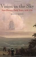 Vision in the Sky:New Haven's Early Years, 1638-1783 0979125502 Book Cover