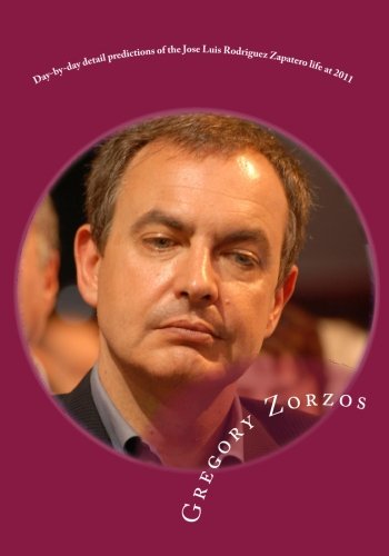 Day-by-day detail predictions of the Jose Luis Rodriguez Zapatero life 2011: Under ancient Greek Philosophic