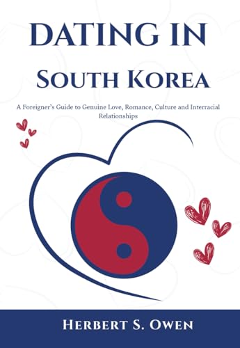DATING IN SOUTH KOREA: A Foreigner’s Guide to Genuine Love, Romance, Culture and Interracial...