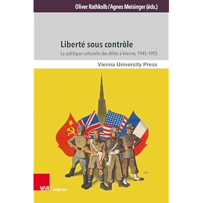 Libert&eacute; sous contr&ocirc;le: La politique culturelle des Alli&eacute;s &agrave; Vienne, 1945&ndash;1955