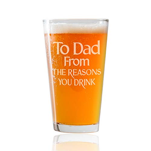 Dad Pint Glass Fathers Day - 16 oz Pub Style Pint Beer Glass is for Best Dad Ever, Stepdad, Birthday, Valentines, St. Patrick - To Dad From The Reasons You Drink - Funny Novelty Cute