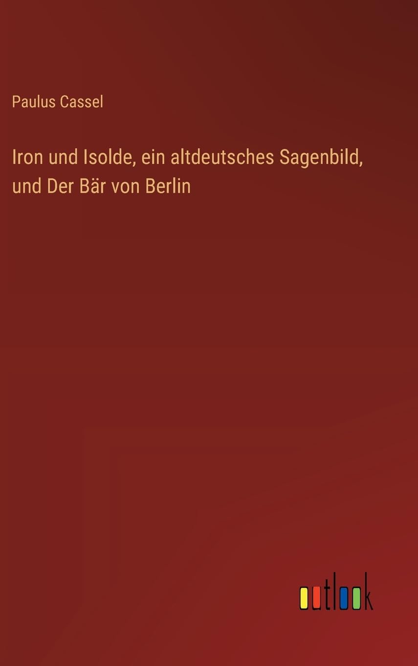 Iron und Isolde, ein altdeutsches Sagenbild, und Der Br von Berlin