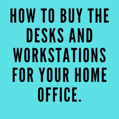 How to buy the desks and workstations for your home office.