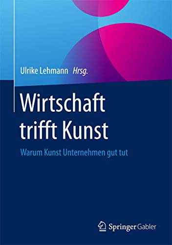 Wirtschaft trifft Kunst: Warum Kunst Unternehmen gut tut Wirtschaft trifft Kunst: Warum Kunst Unternehmen gut tut
