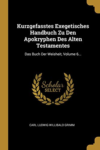Kurzgefasstes Exegetisches Handbuch Zu Den Apokryphen Des Alten Testamentes: Das Buch Der Weisheit, Volume 6... (German Edition)
