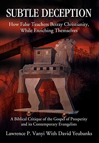 Subtle Deception: How False Teachers Betray Christianity, While Enriching Themselves