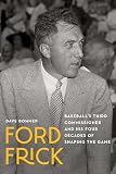 Ford Frick: Baseball's Third Commissioner and His Four Decades of Shaping the Game