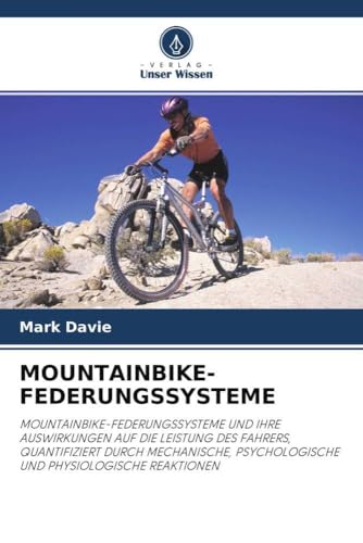 MOUNTAINBIKE-FEDERUNGSSYSTEME: MOUNTAINBIKE-FEDERUNGSSYSTEME UND IHRE AUSWIRKUNGEN AUF DIE LEISTUNG DES FAHRERS, QUANTIFIZIERT DURCH MECHANISCHE, PSYCHOLOGISCHE UND PHYSIOLOGISCHE REAKTIONEN