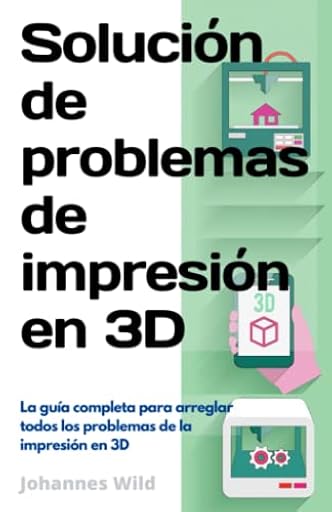 Solución de problemas de impresión en 3D: La guía completa para arreglar todos los problemas de la impresión en 3D (Impresión 3D | Introducción, Solución de problemas e Ideas) | Ya disponible en tu tienda friki favorita! En mundofriki.es!